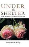 Under The Shelter - Alone With God Learning To Trust Him Hardcover