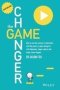 The Game Changer - How To Use The Science Of Motivation With The Power Of Game Design To Shift Behaviour Shape Culture And Make Clever Happen   Paperback