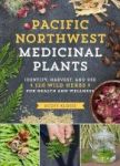 Pacific Northwest Medicinal Plants - Identify Harvest And Use 120 Wild Herbs For Health And Wellness Paperback