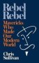 Rebel Rebel - How Mavericks Made The Modern World Paperback