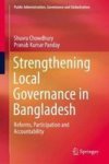 Strengthening Local Governance In Bangladesh - Reforms Participation And Accountability Hardcover 1ST Ed. 2018