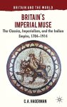 Britain's Imperial Muse: The Classics Imperialism And The Indian Empire 1784-1914 Britain And The World