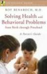 Solving Health and Behavioral Problems from Birth Through Preschool - A Parent's Guide