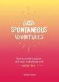 Little Spontaneous Adventures - How To Break Routine And Enjoy Something New Every Day   Hardcover