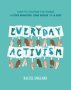 Everyday Activism - How To Change The World In Five Minutes One Hour Or A Day   Hardcover