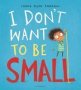 I Don&  39 T Want To Be Small   Paperback