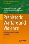 Prehistoric Warfare And Violence - Quantitative And Qualitative Approaches Hardcover 1ST Ed. 2018