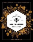 The Asheville Bee Charmer Cookbook - Sweet And Savory Recipes Inspired By 28 Honey Varietals And Blends Hardcover