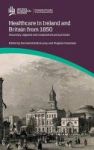 Healthcare In Ireland And Britain From 1850 - Voluntary Regional And Comparative Perspectives Hardcover