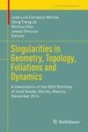 Singularities In Geometry Topology Foliations And Dynamics - A Celebration Of The 60TH Birthday Of Jose Seade Merida Mexico Dece