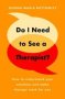 Do I Need To See A Therapist? - How To Understand Your Emotions And Make Therapy Work For You   Paperback