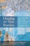 Housing The New Romans - Architectural Reception And Classical Style In The Modern World Hardcover