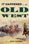 It Happened In The Old West - Remarkable Events That Shaped History Paperback