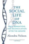 The Social Life Of Dna - Race Reparations And Reconciliation After The Genome Paperback