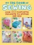 My Big Book Of Sewing - Over 60 Fantastic Projects To Stitch And Sew   Paperback