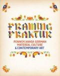 Framing Fraktur - Pennsylvania German Material Culture And Contemporary Art Hardcover