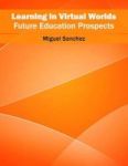 Learning In Virtual Worlds: Future Education Prospects Hardcover