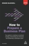 How To Prepare A Business Plan - Your Guide To Creating An Excellent Strategy Forecasting Your Finances And Producing A Persuasi