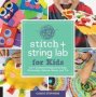 Stitch And String Lab For Kids Volume 21 - 40+ Creative Projects To Sew Embroider Weave Wrap And Tie   Paperback