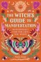 The Witch&  39 S Guide To Manifestation - Witchcraft For The Life You Want   Paperback