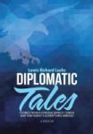 Diplomatic Tales - Stories From A Foreign Service Career And One Family& 39 S Adventures Abroad Hardcover