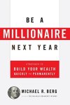 Be A Millionaire Next Year: Strategies To Build Your Wealth Quickly And Permanently