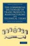 The Commercial Dictionary Of Trade Products Manufacturing And Technical Terms - With A Definition Of The Moneys Weights And Measures Of All Countries Reduced To The British Standard   Paperback