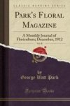 Park& 39 S Floral Magazine Vol. 48 - A Monthly Journal Of Floriculture December 1912 Classic Reprint Paperback