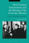 West German Industrialists And The Making Of The Economic Miracle - A History Of Mentality And Recovery Hardcover