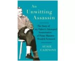 An Unwitting Assassin: The Story Of My Father's Attempted Assassination Of Prime Minister Hendrik Verwoerd By Susie Cazenove