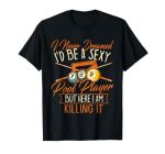 I Never Dreamed I'd Be A Pool Player - Snooker Billiards T-Shirt