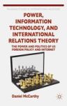 Power Information Technology And International Relations Theory - The Power And Politics Of Us Foreign Policy And The Internet H