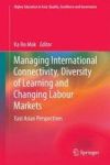 Managing International Connectivity Diversity Of Learning And Changing Labour Markets - East Asian Perspectives Hardcover 1ST Ed