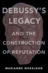 Debussy& 39 S Legacy And The Construction Of Reputation Hardcover