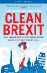 Clean Brexit - Why Leaving The Eu Still Makes Sense - Building A Post-brexit For All Paperback