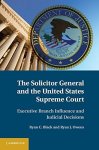 The Solicitor General And The United States Supreme Court: Executive Branch Influence And Judicial Decisions