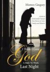 I Think I Gave God A Ride To Work Last Night - A Book Of Emotionally Charged True Stories Of Love Family And Miracles