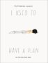 I Used To Have A Plan - But Life Had Other Ideas   Hardcover
