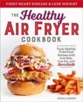 The Healthy Air Fryer Cookbook - Truly Healthy Fried Food Recipes With Low Salt Low Fat And Zero Guilt Paperback