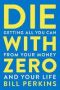 Die With Zero - Getting All You Can From Your Money And Your Life   Paperback