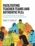 Facilitating Teacher Teams And Authentic Plcs: The Human Side Of Leading People Protocols And Practices