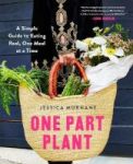 One Part Plant - A Simple Guide To Eating Real One Meal At A Time Paperback Main Market Ed.