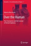Over The Human - Post-humanism And The Concept Of Animal Epiphany Hardcover 1ST Ed. 2017