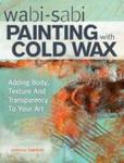 Wabi Sabi Painting With Cold Wax - Adding Body Texture And Transparency To Your Art Paperback