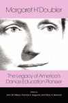 Margaret H'doubler: The Legacy Of America's Dance Education Pioneer: An Anthology