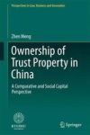 Ownership Of Trust Property In China - A Comparative And Social Capital Perspective Hardcover 1ST Ed. 2017