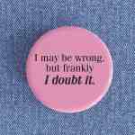 I May Be Wrong Badge magnet