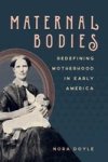 Maternal Bodies - Redefining Motherhood In Early America Hardcover