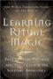 Learning Ritual Magic - Fundamental Theories And Practices For The Solitary Apprentice   Paperback