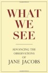 What We See: Advancing The Observations Of Jane Jacobs